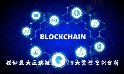 揭秘最大区块链骗局：10大震惊案例分析